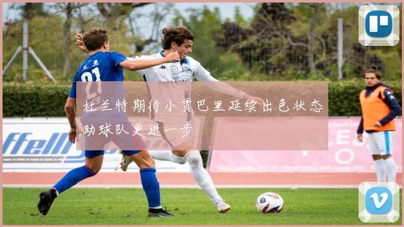 杜兰特期待小贾巴里延续出色状态助球队更进一步