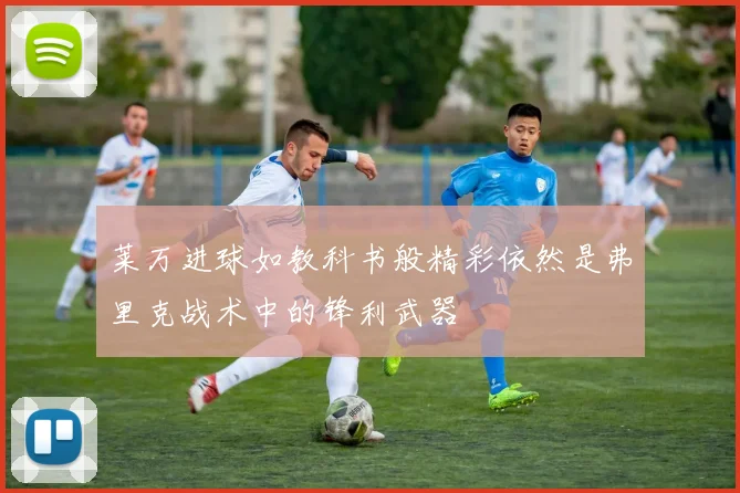 莱万进球如教科书般精彩依然是弗里克战术中的锋利武器
